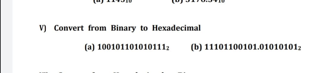 V) Convert from Binary to Hexadecimal
(a) 1001011010101112
(b) 11101100101.010101012
