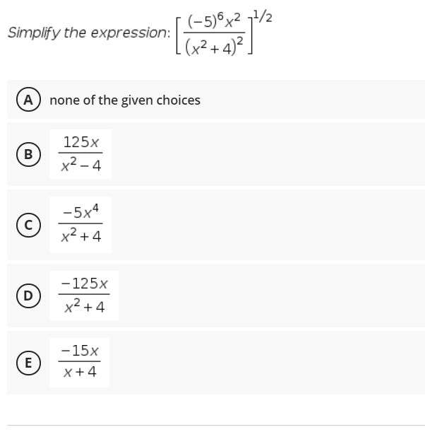 (-5)°x² 7/½
(x²+4)²,
Simplify the expression:
A none of the given choices
125x
В
x2 – 4
-5x4
x² +4
- 125x
D
x2 + 4
-15x
E)
x+4
