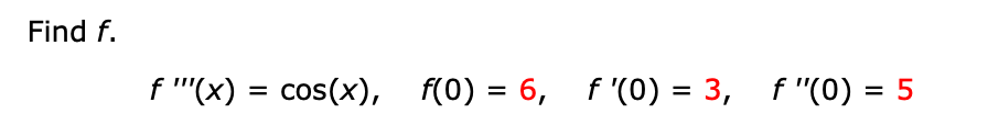 Find f.
f '(x) = cos(x),
f(0) = 6, f '(0) = 3, f "(0) = 5
