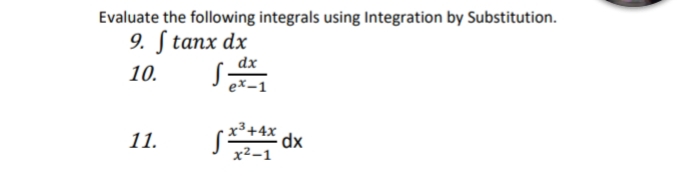 Evaluate the following integrals using Integration by Substitution.
9. ſ tanx dx
dx
10.
ex-1
x³+4x
dx
x²-1
11.

