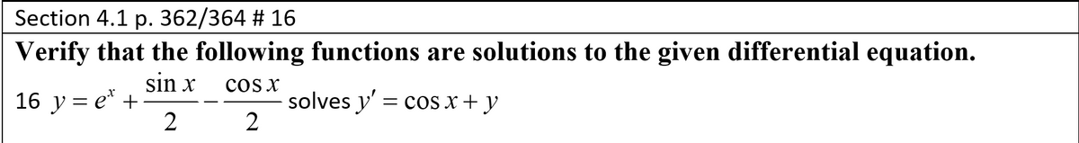 Section 4.1 p. 362/364 # 16
Verify that the following functions are solutions to the given differential equation.
sin x
16 y = e* +
cos x
solves y' = cos x + y
