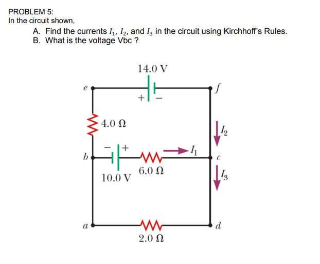 PROBLEM 5:
In the circuit shown,
A. Find the currents I,, I2, and lz in the circuit using Kirchhoff's Rules.
B. What is the voltage Vbc ?
