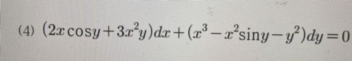 (4) (2x cosy+3x*y)dx+ (x
³-r'siny-y)dy=0
