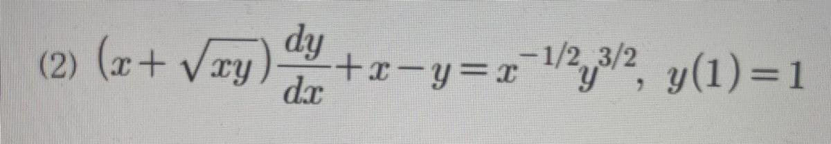 dy
(2) (x+ Vxy
dx
+x-y%3rj2,
-1/2,3/2, y(1)=1
y(1)=D1
