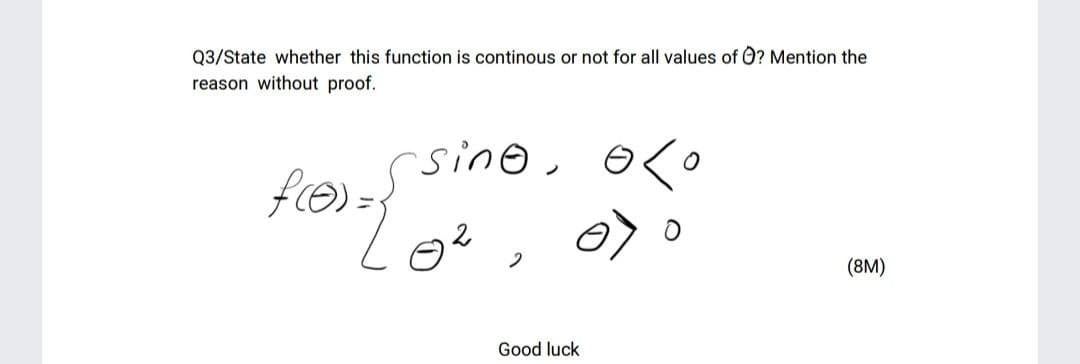 Q3/State whether this function is continous or not for all values of O? Mention the
reason without proof.
sino,
fe)=
2
(8M)
Good luck
