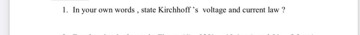 1. In your own words, state Kirchhoff 's voltage and current law ?
