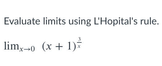 Evaluate limits using L'Hopital's rule.
3
lim,-o (x + 1)
