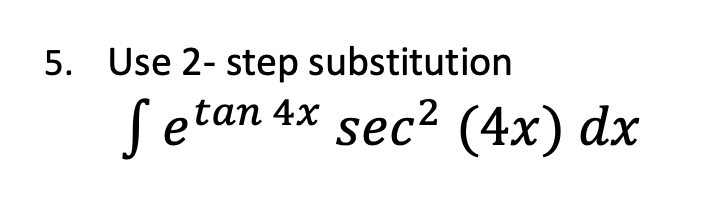 5. Use 2- step substitution
Se
Setan 4x sec2 (4x) dx
