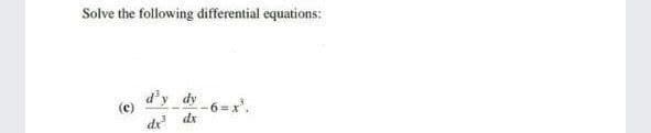 Solve the following differential equations:
d'y dy6=x.
(c)
dr dr
