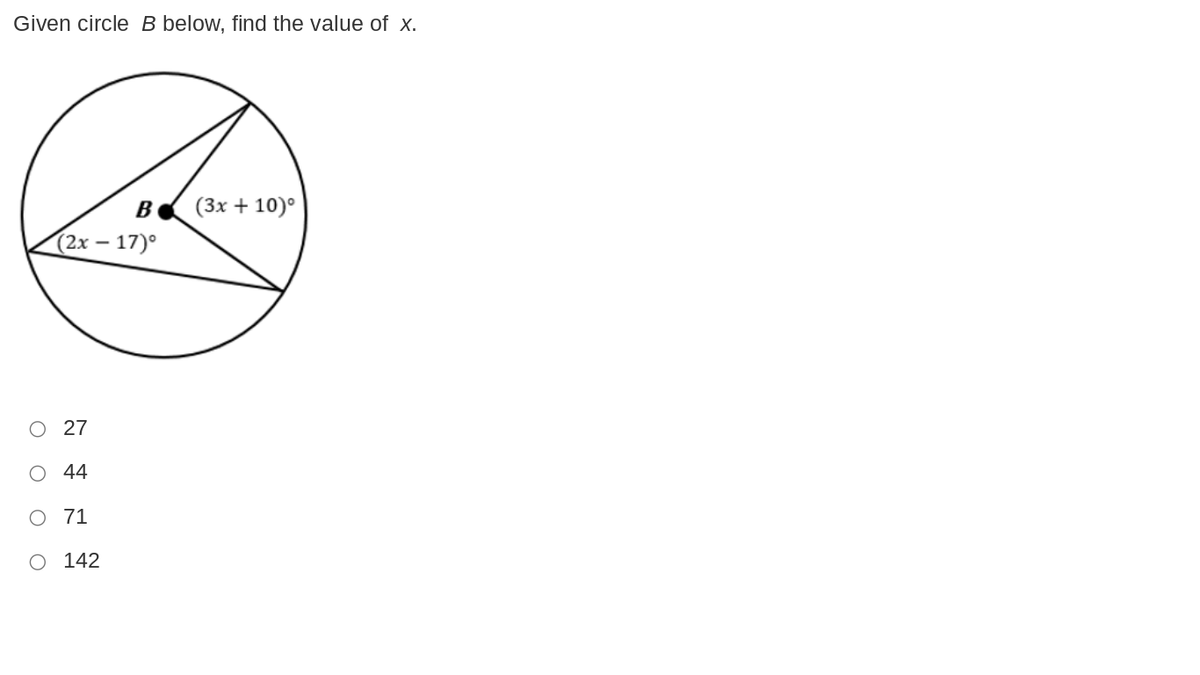 Given circle B below, find the value of x.
B
(3x + 10)°
(2х — 17)°
O 27
O 4
71
O 142
