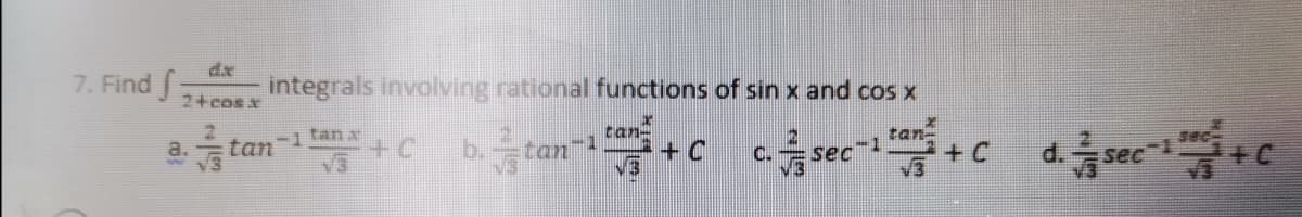 dx
7. Find
integrals involving rational functions of sin x and cos x
2+cosx
tan-
+ C
tan x
tan-
b. tan
+ C
sec +C
Sec
a.tan
C.
