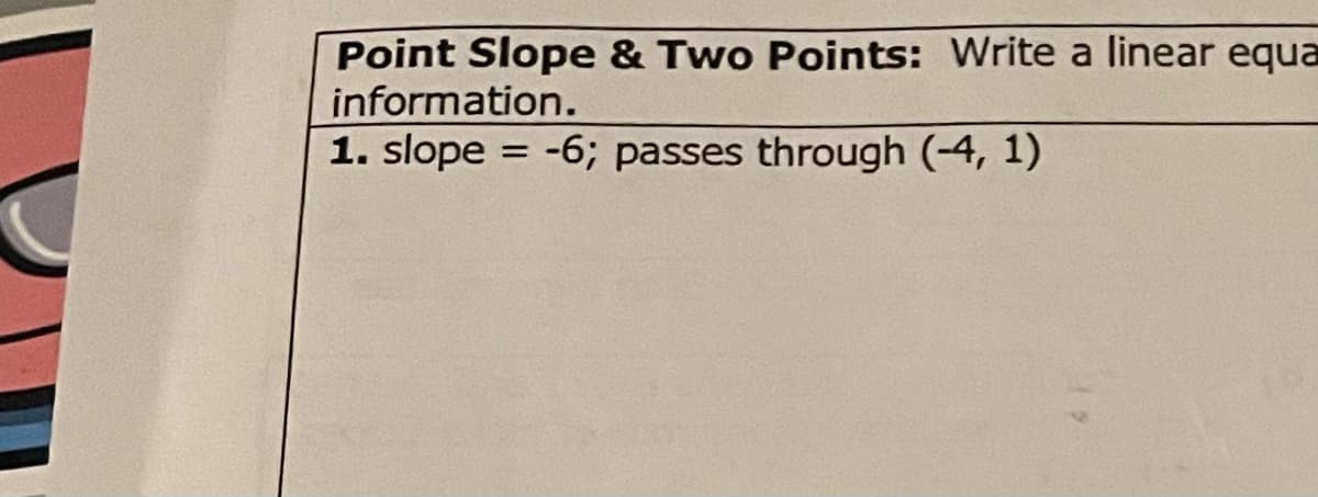 Point Slope & Two Points: Write a linear equa
information.
1. slope = -6; passes through (-4, 1)
%3D
