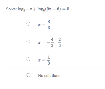 Solve: log, -z + log, (9z – 6) = 0
8
4 2
3' 3
I =
1
No solutions
||
