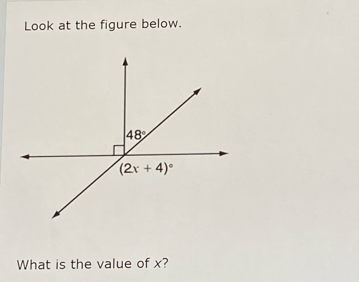 Look at the figure below.
48
(2r + 4)°
What is the value of x?

