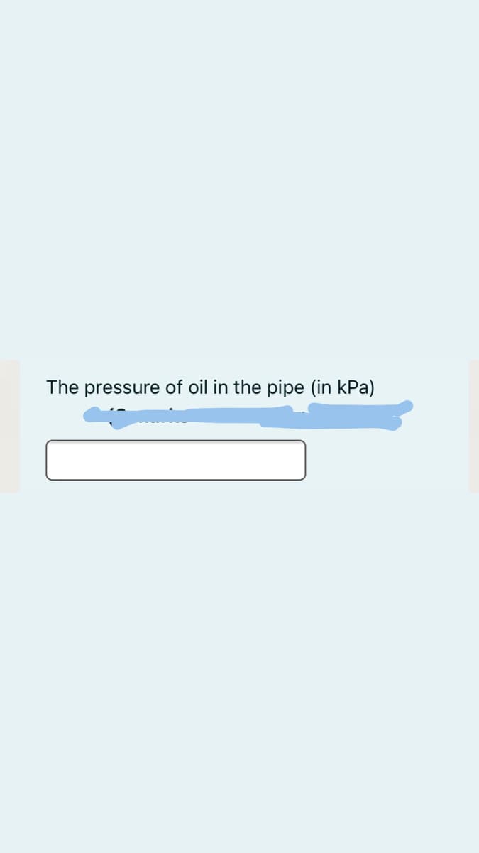 The pressure of oil in the pipe (in kPa)
