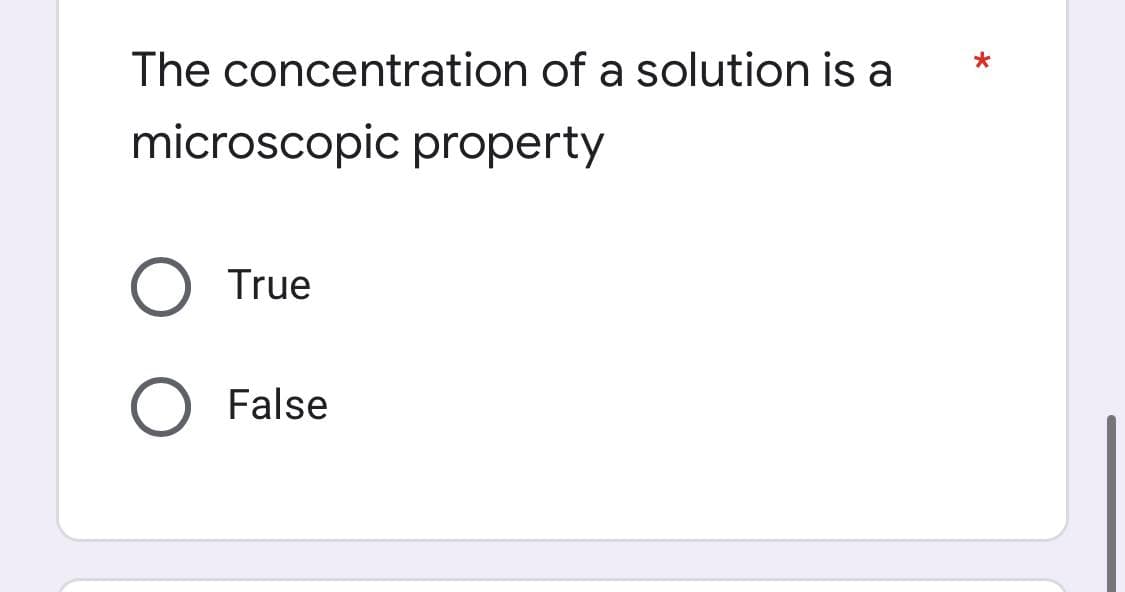 The concentration of a solution is a
microscopic property
O True
False
*