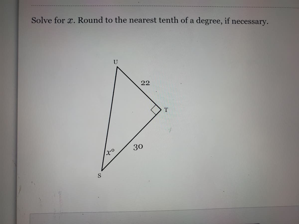 Solve for x. Round to the nearest tenth of a degree, if necessary.
U
22
T
30
S
