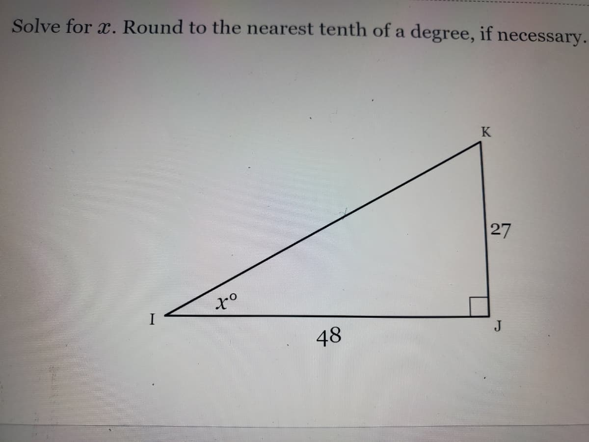 Solve for x. Round to the nearest tenth of a degree, if necessary.
K
27
I
J
48
