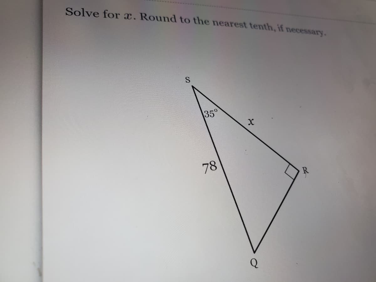 Solve for x. Round to the nearest tenth, if necessary.
35°
78
Q
