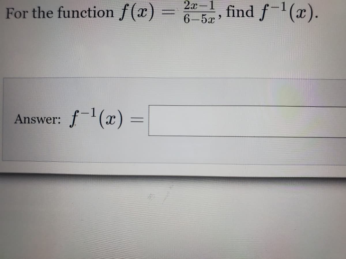 2х-1
For the function f(x) =
find f-'(x).
6-5x'
f-(x) =
Answer:
