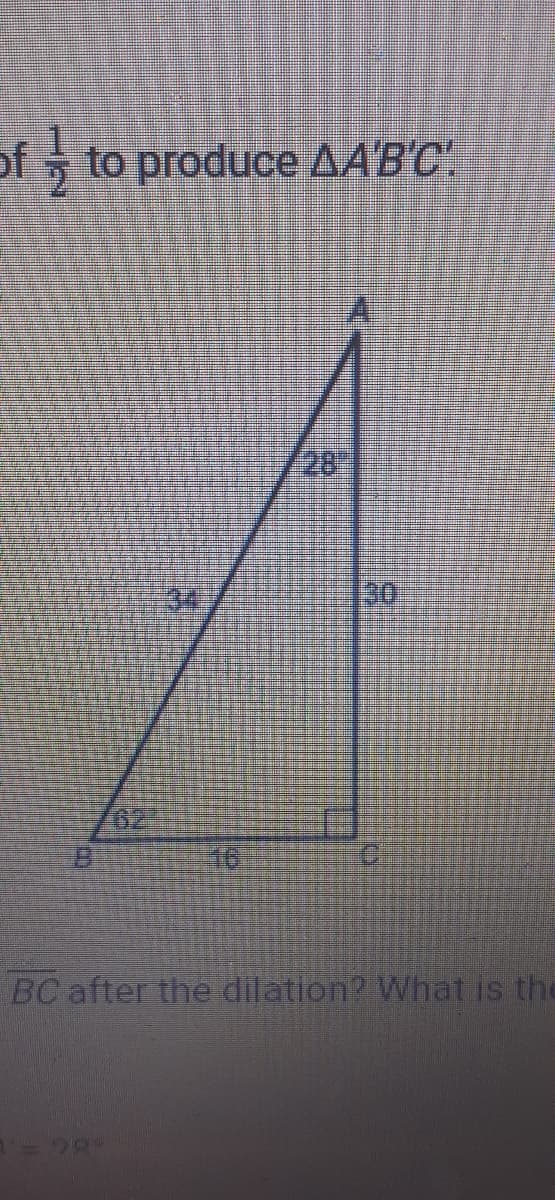 of to produce AA'B'C'.
62
BC after the dilation? What is the
=28
