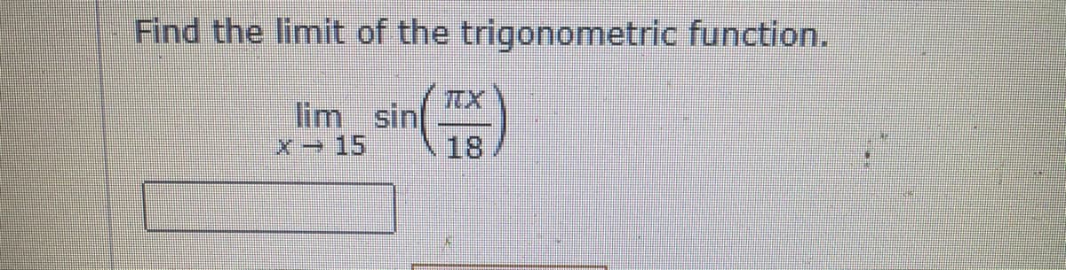 Find the limit of the trigonometric function.
TTX
lim sin
X- 15
18
