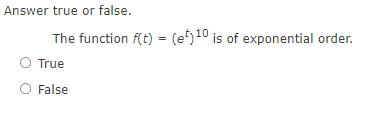 Answer true or false.
The function f(t) = (et) ¹0 is of exponential order.
O True
False