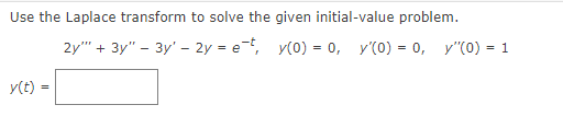 Use the Laplace transform to solve the given initial-value problem.
y(t) =
2y"" + 3y" - 3y - 2y = et, y(0) = 0, y'(0) = 0, y"(0) = 1