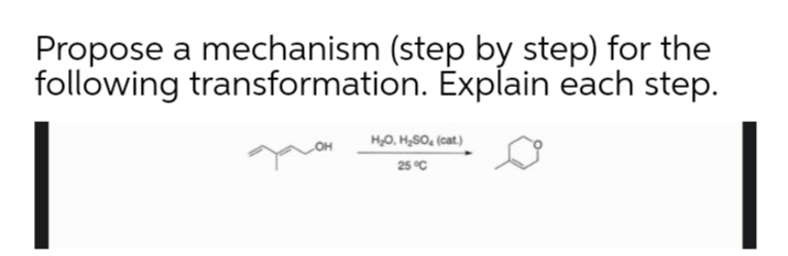 Propose a mechanism (step by step) for the
following transformation. Éxplain each step.
HO, H,SO, (cat.)
25 °C
