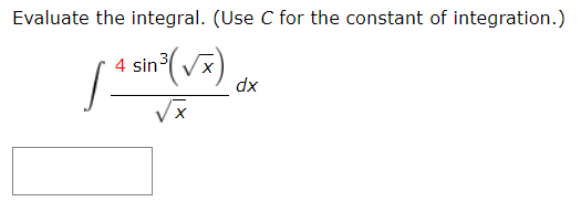 Evaluate the integral. (Use C for the constant of integration.)
4 sin
Vx
xp
