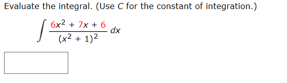 Evaluate the integral. (Use C for the constant of integration.)
6x2 + 7x + 6
xp
(x2 + 1)2
