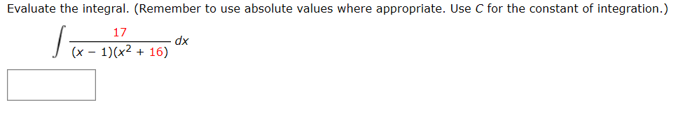 Evaluate the integral. (Remember to use absolute
values where appropriate.
Use C for the constant of integration.)
17
xp
(x – 1)(x2 + 16)
