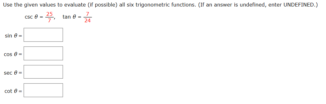 Use the given values to evaluate (if possible) all six trigonometric functions. (If an answer is undefined, enter UNDEFINED.)
tan e =
24
Csc e =
sin 0 =
cos e =
sec 0 =
cot 0 =
