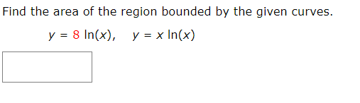 Find the area of the region bounded by the given curves.
y = 8 In(x), y = x In(x)
