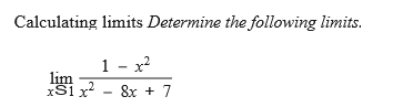 Calculating limits Determine the following limits.
1 - x?
- 8x + 7
lim
XS1 x - 8x + 7

