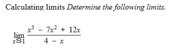 Calculating limits Determine the following limits.
3 - 7x? + 12x
lim
xS1
4 - x
