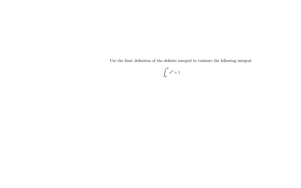Use the limit definition of the definite integral to evaluate the following integral.
2
+1
