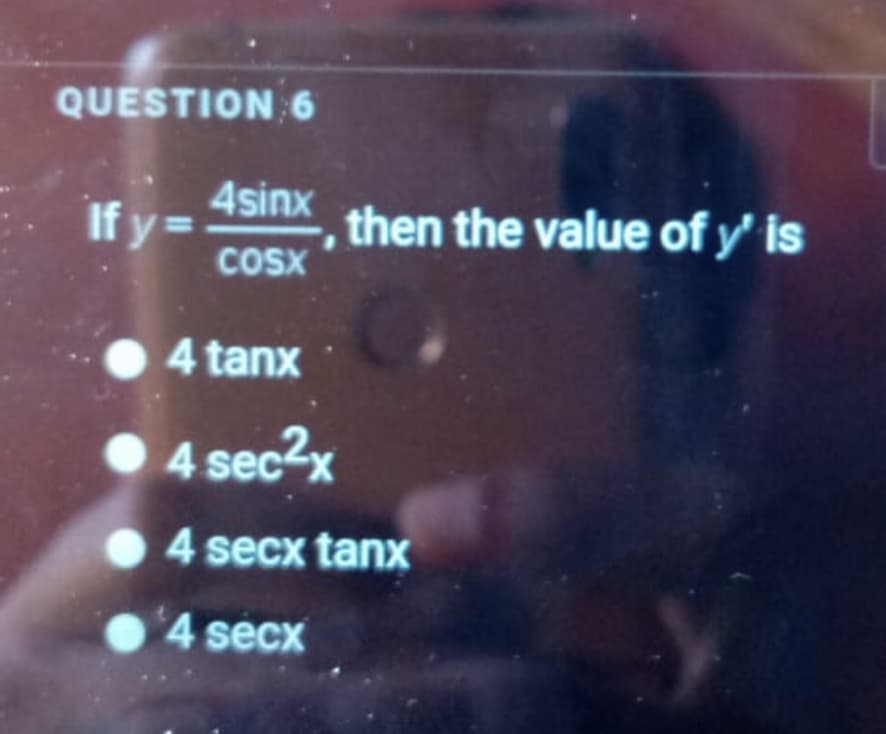 QUESTION 6
If y= 4sinx
then the value of y' is
COSX
4 tanx
4 secx
4 secx tanx
4 secx
