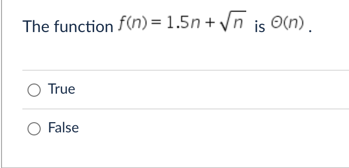 The function f(n) = 1.5n+√n is e(n).
True
O False