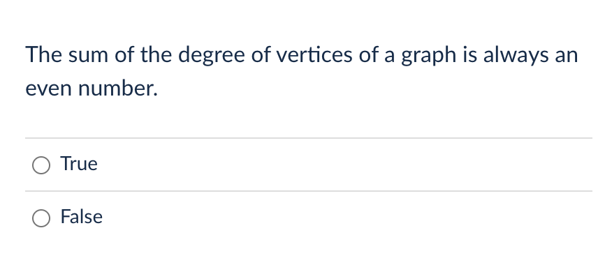 The sum of the degree of vertices of a graph is always an
even number.
O True
False
