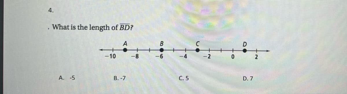 4.
What is the length of BD?
A
A. -5
-10
B. -7
-8
+
B
-6
4
C. 5
-2
D
D. 7
2