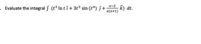 - Evaluate the integral f (e* In ti+ 3t° sin (t*) j+ ) dt.
I(x+1)
