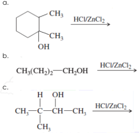 a.
CH3
HCI/ZnCl2
-CH3
OH
b.
HCI/ZnCl2
CH3(CH2),–CHOH
с.
н он
HCI/ZnCl2
CH;-C-CH-CH;
-ċ–CH–CH,
CH,
