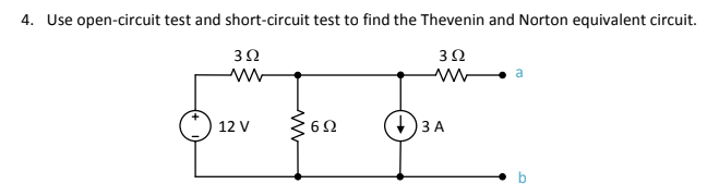 4. Use open-circuit test and short-circuit test to find the Thevenin and Norton equivalent circuit.
3Ω
12 V
+)3 A
