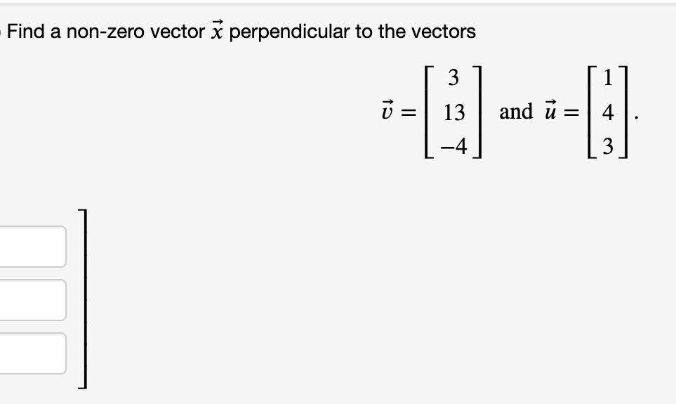 Find a non-zero vector x perpendicular to the vectors
3
13
and u
4
3
