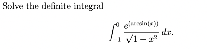 Solve the definite integral
r0 e(arcsin(x))
dx.
V1- x2
