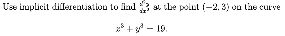 Use implicit differentiation to find
at the point (-2,3) on the curve
dx2
x + y° = 19.
