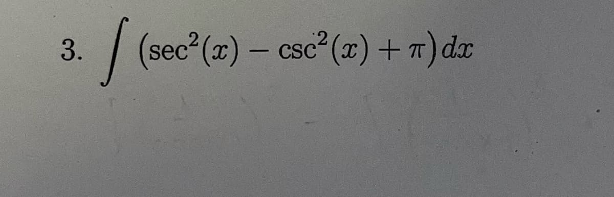 3.
| (sec²(x) — csc²(x) + π) dx