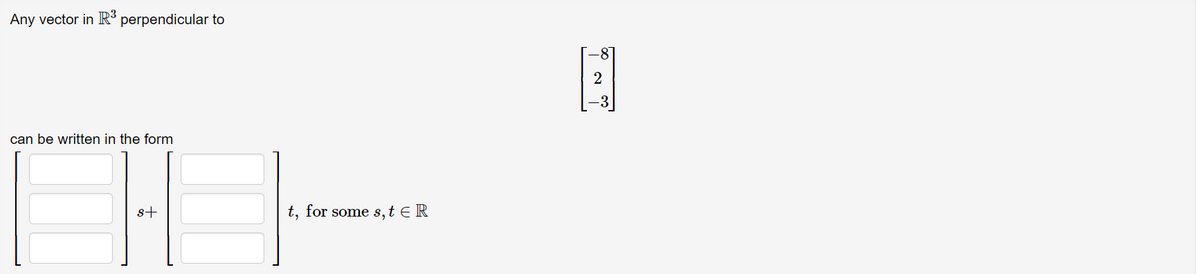 Any vector in R³
perpendicular to
81
2
can be written in the form
st
t, for some s,t E R
