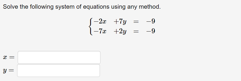 Solve the following system of equations using any method.
-2x +7y
-9
-7x +2y
-9
x =
y =
